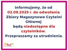 Od 02.09.2025 r. do odwołania Zbiory Magazynowe Czytelni Głównej będą niedostępne dla czytelników