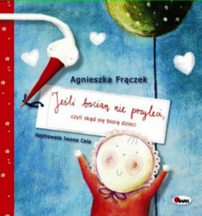 Jeśli bocian nie przyleci, czyli skąd się biorą dzieci